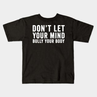 Don't let your mind bully your body Kids T-Shirt